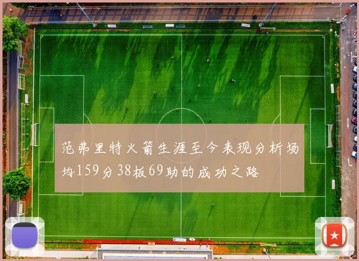 范弗里特火箭生涯至今表现分析场均159分38板69助的成功之路